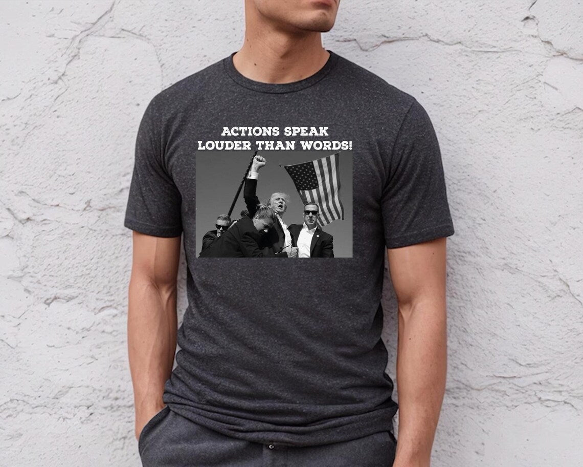 Trump Assassination Attempt Shirt - Actions Speak Louder Than Words Tee for Trump 2024 Supporters