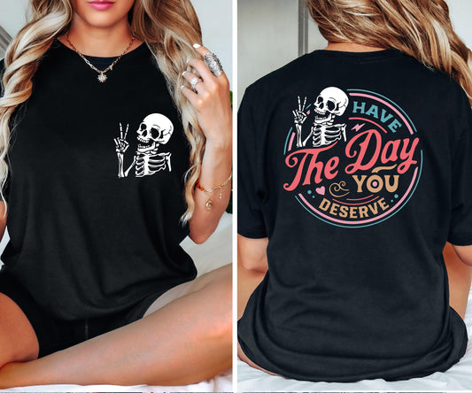 Comfort Colors Have The Day You Deserve Shirt, Inspirational Motivational Skeleton Shirt, Kindness Gift for Womens, Positive Graphic Tshirt