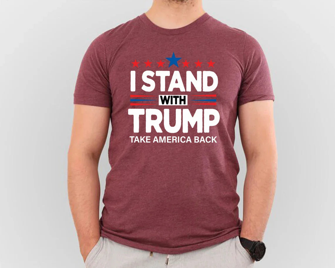 I Stand With Trump T-Shirt - Take America Back - Patriotic MAGA 2024 Shirt