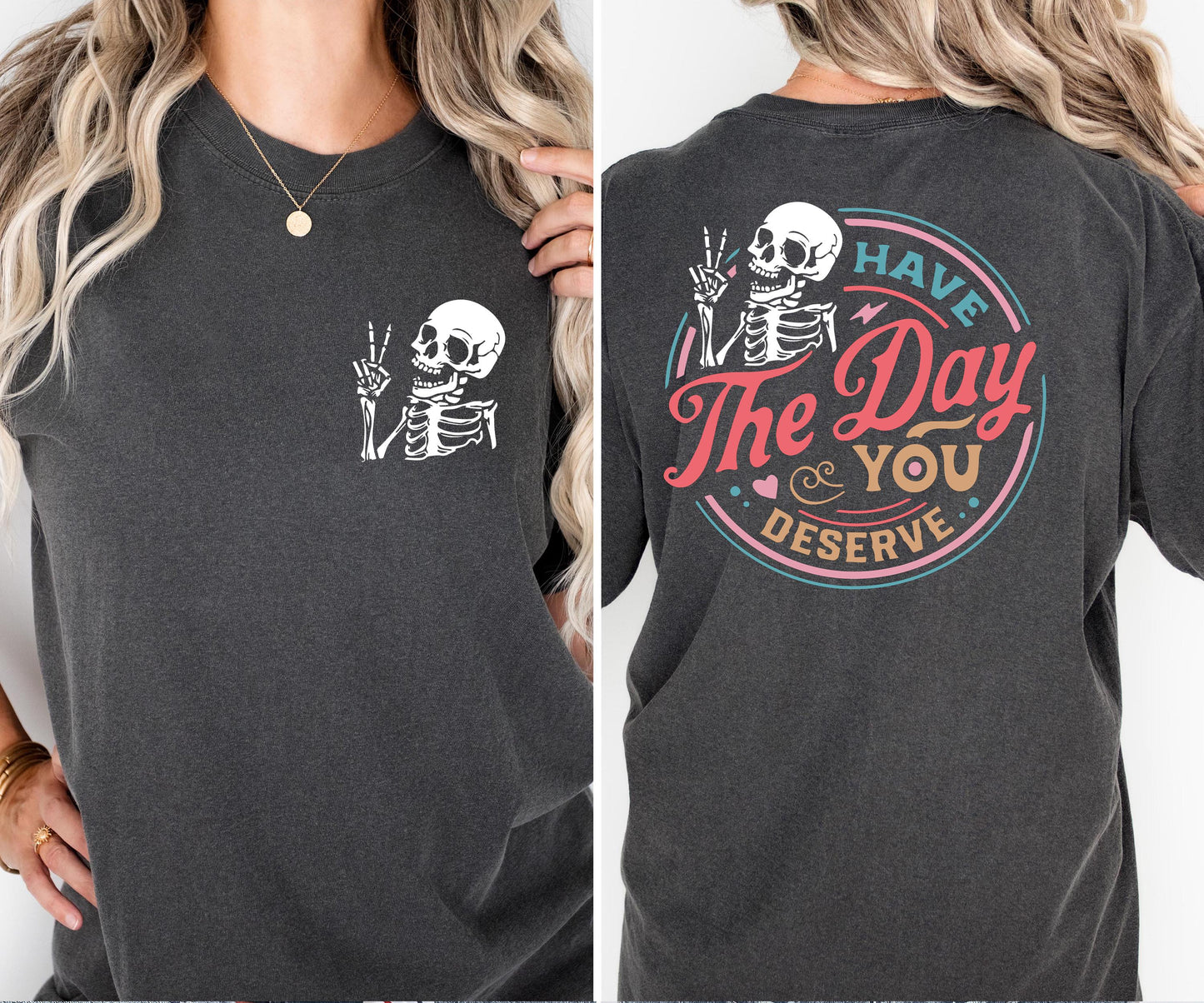 Comfort Colors Have The Day You Deserve Shirt, Inspirational Motivational Skeleton Shirt, Kindness Gift for Womens, Positive Graphic Tshirt