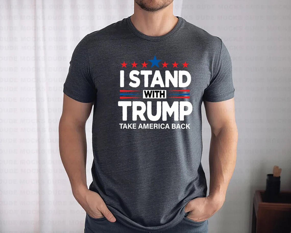 I Stand With Trump T-Shirt - Take America Back - Patriotic MAGA 2024 Shirt