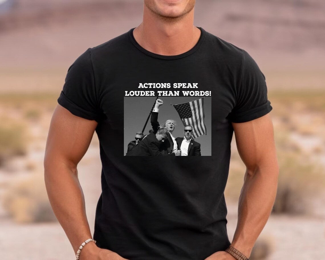 Trump Assassination Attempt Shirt - Actions Speak Louder Than Words Tee for Trump 2024 Supporters