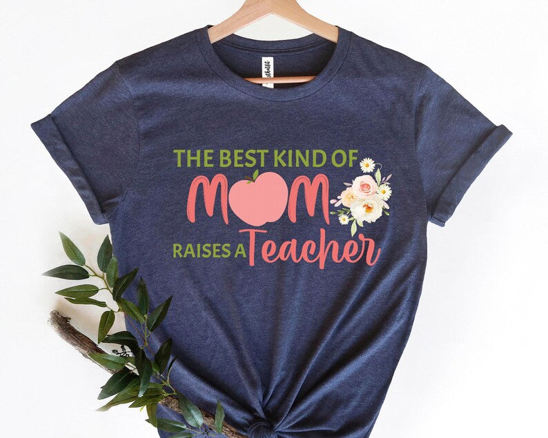 The Best Kind Of Mom Raises A Teacher Shirt