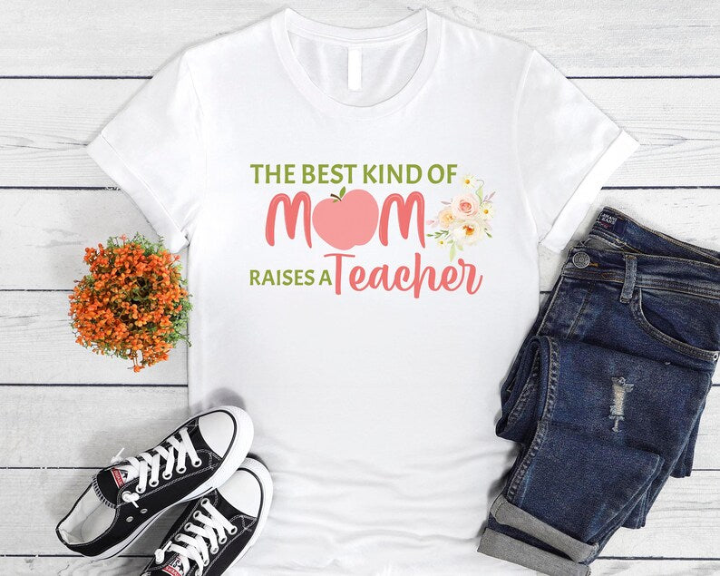The Best Kind Of Mom Raises A Teacher Shirt - Perfect Mother's Day Gift for Teacher Moms